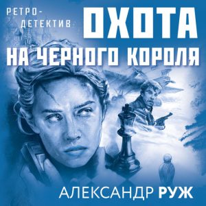 Александр Руж Охота на чёрного короля: роман 16+