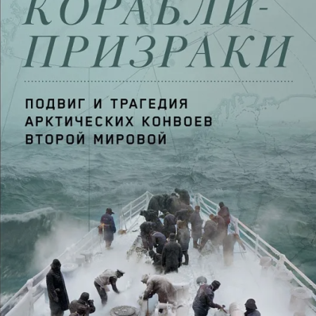 Жеру, Уильям. Корабли-призраки : подвиг и трагедия арктических конвоев Второй мировой / Уильям Жеру ; перевод с английского Заура Мамедьярова. - Москва : Альпина нон-фикшн, 2023. - 390 с.