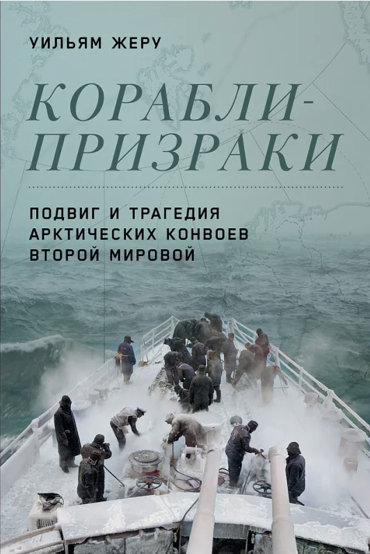 Жеру, Уильям. Корабли-призраки : подвиг и трагедия арктических конвоев Второй мировой / Уильям Жеру ; перевод с английского Заура Мамедьярова. - Москва : Альпина нон-фикшн, 2023. - 390 с.