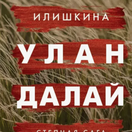 Илишкина, Наталья Юрьевна. Улан Далай : степная сага / Наталья Илишкина. - Москва : АСТ : Редакция Елены Шубиной, 2025. - 638 с. Илишкина, Наталья Юрьевна. Улан Далай : степная сага / Наталья Илишкина. - Москва : АСТ : Редакция Елены Шубиной, 2025. - 638 с.