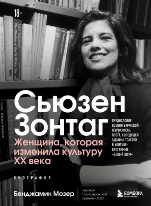 Мозер, Бенджамин. Сьюзен Зонтаг. Женщина, которая изменила культуру XX века : биография / Бенджамин Мозер; перевод с английского А. Алексеева; [предисловие Ксении Буржской]. - Москва: Бомбора: Эксмо, 2022. - 688 с.
